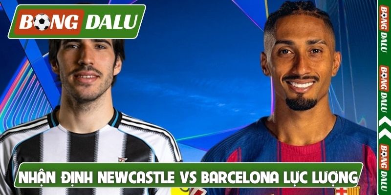 Nhận định Newcastle vs Barcelona và lực lượng thực tế